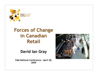 Forces of Change
  in Canadian
     Retail

    David Ian Gray

CMA National Conference - April 28,
              2009
 