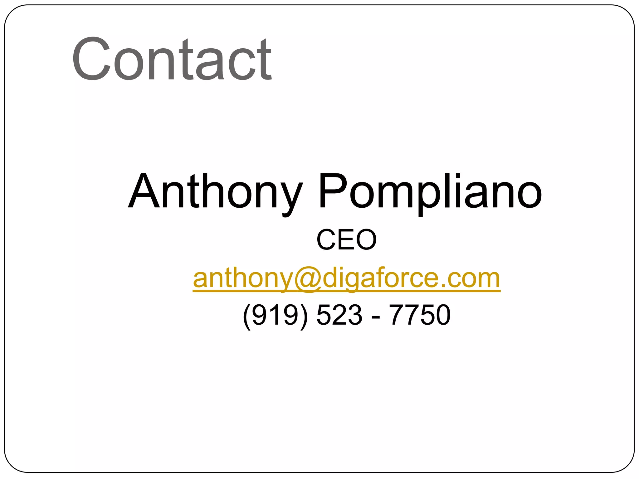 Contact
Anthony Pompliano
CEO
anthony@digaforce.com
(919) 523 - 7750
 