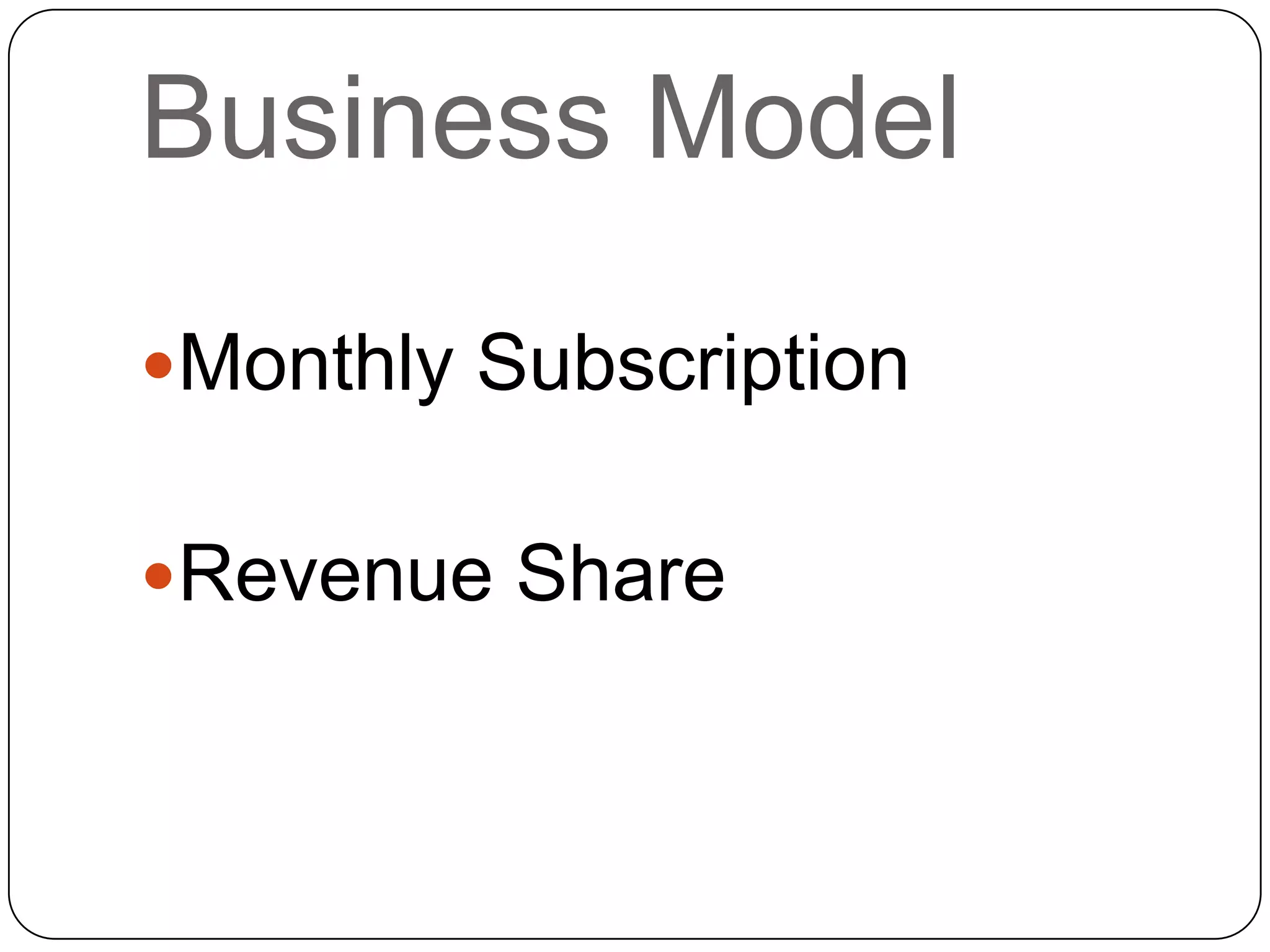 Business Model
Monthly Subscription
Revenue Share
 