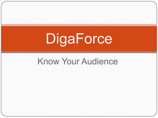 Know Your Audience
DigaForce
 
