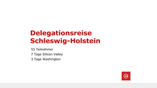 Delegationsreise
Schleswig-Holstein
55 Teilnehmer
7 Tage Silicon Valley
3 Tage Washington
 