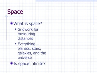 Space What is space? Gridwork for measuring distances Everything – planets, stars, galaxies, and the universe Is space infinite? 