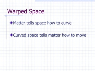 Warped Space Matter tells space how to curve Curved space tells matter how to move 