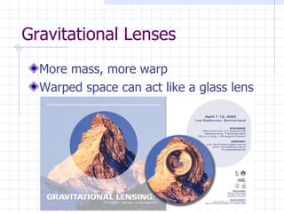 Gravitational Lenses More mass, more warp Warped space can act like a glass lens 