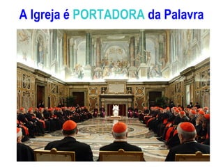 A Igreja é  PORTADORA  da Palavra 