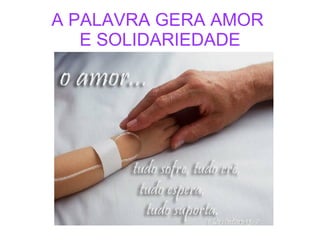 A PALAVRA GERA AMOR  E SOLIDARIEDADE 