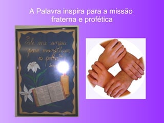A Palavra inspira para a missão  fraterna e profética 