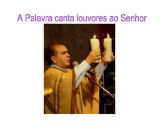 A Palavra canta louvores ao Senhor 