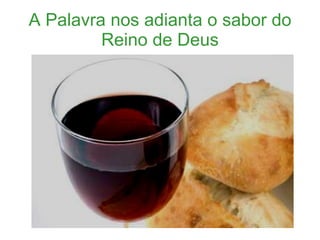 A Palavra nos adianta o sabor do Reino de Deus 