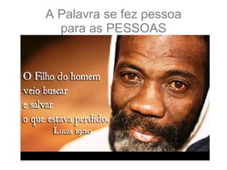 A Palavra se fez pessoa para as PESSOAS 