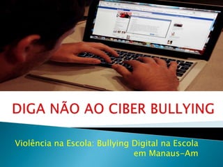 Violência na Escola: Bullying Digital na Escola
em Manaus-Am
 