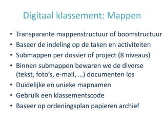 Digitaal klassement: Mappen
• Transparante mappenstructuur of boomstructuur
• Baseer de indeling op de taken en activiteit...