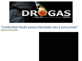 “Confortável ilusão parece liberdade mas é pura prisão”
Gabriel Pensador
 
