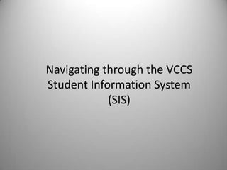 Navigating through the VCCS
Student Information System
(SIS)
 