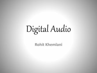 Digital Audio
Rohit Khemlani
 