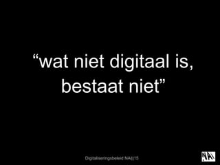 “ wat niet digitaal is, bestaat niet” 