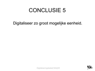 CONCLUSIE 5 Digitaliseer zo groot mogelijke eenheid. 
