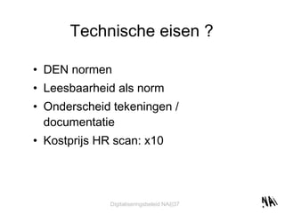 Technische eisen ? DEN normen Leesbaarheid als norm Onderscheid tekeningen / documentatie Kostprijs HR scan: x10 