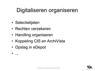 Digitaliseren organiseren Selectielijsten  Rechten verzekeren Handling organiseren Koppeling CIS en ArchiVista Opslag in eDepot ... 