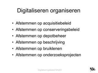 Digitaliseren organiseren Afstemmen op acquisitiebeleid Afstemmen op conserveringsbeleid Afstemmen op depotbeheer Afstemmen op beschrijving Afstemmen op bruiklenen Afstemmen op onderzoeksprojecten 