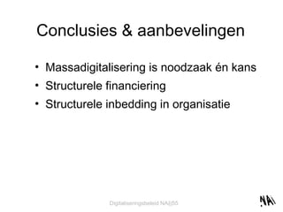 Conclusies & aanbevelingen Massadigitalisering is noodzaak én kans Structurele financiering Structurele inbedding in organisatie 