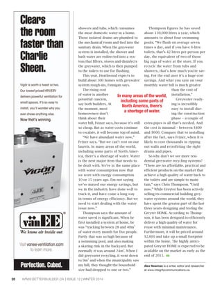 showers and tubs, which consumes 
the most domestic water in a home. 
Those isolated drains are plumbed to 
the mechanical room and tied into the 
sanitary drain. When the greywater 
system is installed, the shower and 
bath water are redirected into a sys-tem 
that filters, stores and disinfects 
the greywater, which is then pumped 
to the toilets to use for flushing. 
This year, Heathwood expects to 
build about 300 homes with greywater 
system rough-ins, Finnigan says. 
The rising cost 
In many areas of the world, 
including some parts of 
North America, there’s 
a shortage of water. 
of water is another 
potential concern, 
say both builders. At 
the moment, most 
homeowners don’t 
think about their 
water bill, Feiner says, because it’s still 
so cheap. But as water costs continue 
to escalate, it will become top of mind. 
“We have abundant water now,” 
Feiner says. “But we can’t rest on our 
laurels. In many areas of the world, 
including some parts of North Amer-ica, 
there’s a shortage of water. Water 
is the next major item that needs to 
be dealt with. We’re in the same place 
with water consumption now that 
we were with energy consumption 
10 or 15 years ago. I’m not saying 
we’ve maxed our energy savings, but 
we in the industry have done well to 
track it, and have come a long way 
in terms of energy efficiency. But we 
need to start dealing with the water 
issue now.” 
Thompson says the amount of 
water saved is significant. When he 
first installed a system at home, he 
was “tracking between 28 and 40m3 
of water every month for five people. 
Partly that was so high because of 
a swimming pool, and also making 
a skating rink in the backyard. But 
normally it was around 24m3. When I 
did greywater recycling, it went down 
to 9m3 and when the municipality saw 
my bill, they thought the household 
size had dropped to one or two.” 
20 WWW.BETTERBUILDER.CA | ISSUE 12 | WINTER 2014 
Thompson figures he has saved 
about 130,000 litres a year, which 
amounts to about four swimming 
pools. “We flush on average seven 
times a day, and if you have 6-litre 
toilets, that’s 42 litres per person per 
day, the equivalent of two of those 
big jugs of water at the store. If you 
recycle the water from tubs and 
showers, that’s how much you’re sav-ing. 
For the end user it’s a huge cost 
savings. And what you save on your 
monthly water bill is much greater 
than the cost of 
installation.” 
Greywater ready-ing 
is incredibly 
easy to install dur-ing 
the construction 
phase – a couple of 
extra pipes is all that’s needed. And 
the cost is minimal – between $400 
and $600. Compare that to installing 
after the fact, says Feiner, when it is 
likely to cost thousands in ripping 
out walls and retrofitting the right 
drains and pipes. 
So why don’t we see more resi-dential 
greywater recycling systems? 
“There are no affordable, practical and 
efficient products on the market that 
achieve a high quality of water back to 
the toilets and are simple to main-tain,” 
says Chris Thompson. “Until 
now.” While Greyter has been actively 
selling its commercial building grey-water 
systems around the world, they 
have spent the greater part of the last 
three years designing and testing the 
Greyter HOME. According to Thomp-son, 
it has been designed to efficiently 
deliver a high quality of water for 
reuse with minimal maintenance. 
Furthermore, it will be priced around 
$2,000 and take up a small footprint 
within the home. The highly antici-pated 
Greyter HOME is expected to be 
available on the market as early as the 
end of 2015. BB 
Alex Newman is a writer, editor and researcher 
at www.integritycommunications.ca. 
 