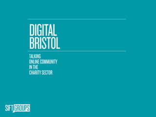 DIGITAL
BRISTOL
TALKING
ONLINE COMMUNITY
IN THE
CHARITY SECTOR
 