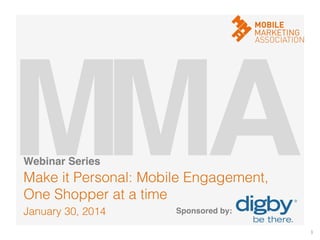 M! A!
M!
Webinar Series!

Make it Personal: Mobile Engagement,
One Shopper at a time!
January 30, 2014!

Sponsored by:!
1	
  

 