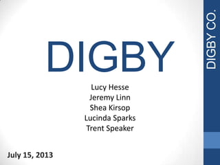 DIGBY
July 15, 2013
Lucy Hesse
Jeremy Linn
Shea Kirsop
Lucinda Sparks
Trent Speaker
DIGBYCO.
 
