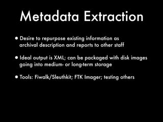 Metadata Extraction
•Desire to repurpose existing information as
  archival description and reports to other staff

•Ideal...