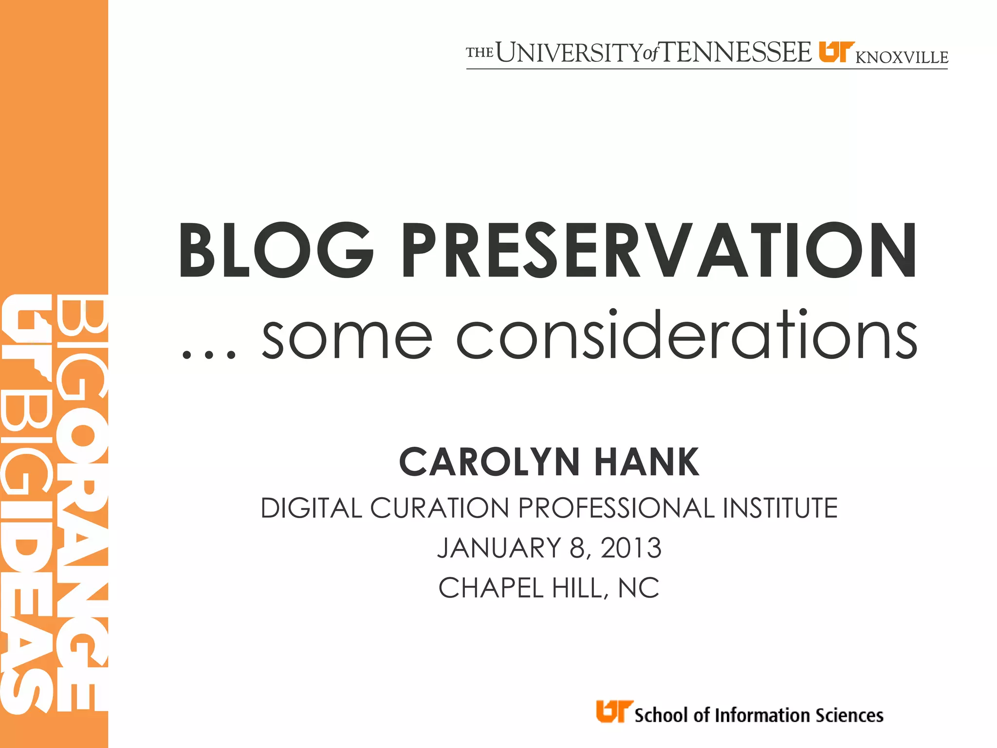 BLOG PRESERVATION
… some considerations
           CAROLYN HANK
  DIGITAL CURATION PROFESSIONAL INSTITUTE
             JANUARY 8, 2013
              CHAPEL HILL, NC
 