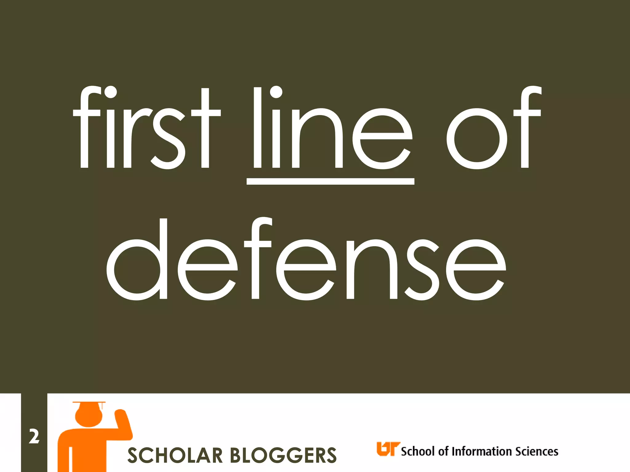 first line of
     defense
2
     SCHOLAR BLOGGERS
 