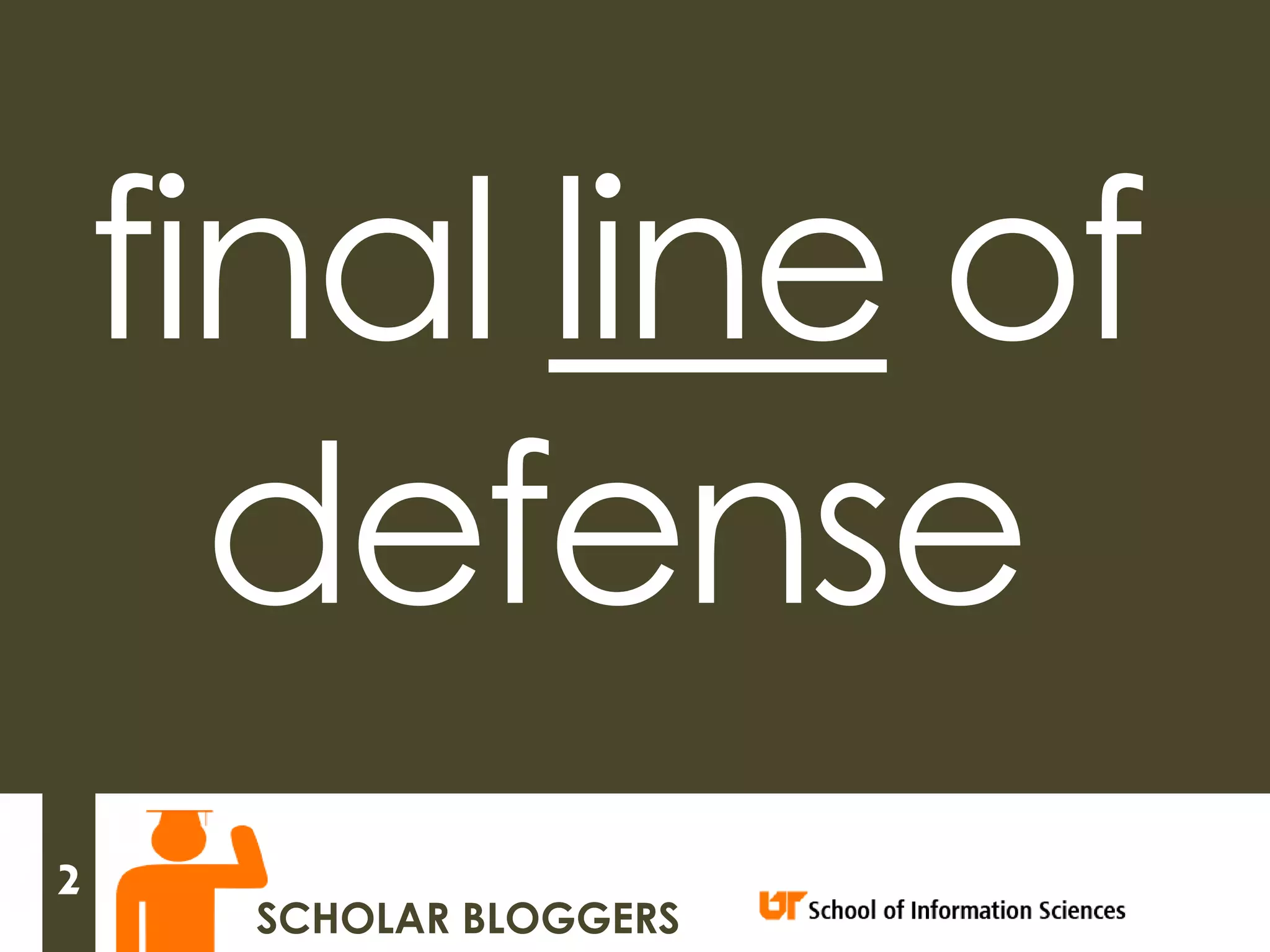 final line of
      defense
2
      SCHOLAR BLOGGERS
 