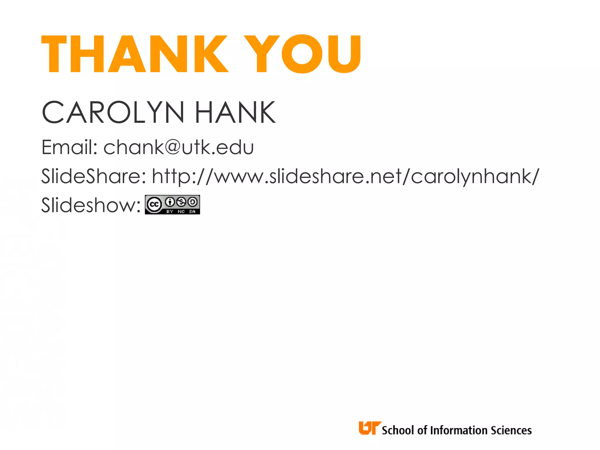 THANK YOU
CAROLYN HANK
Email: chank@utk.edu
SlideShare: http://www.slideshare.net/carolynhank/
Slideshow:
 