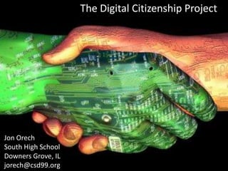 The Digital Citizenship Project




Jon Orech
South High School
Downers Grove, IL
jorech@csd99.org
 