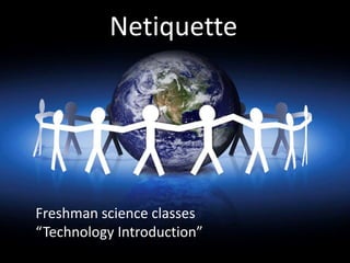 eNetiquette




Freshman science classes
“Technology Introduction”
 