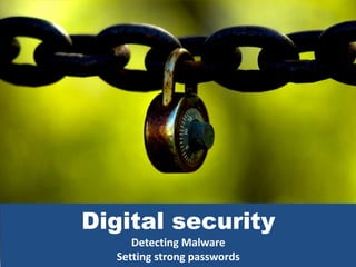 Digital security
Detecting Malware
Setting strong passwords
 