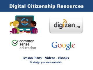 Digital Citizenship Resources
Lesson Plans – Videos - eBooks
Or design your own materials
 