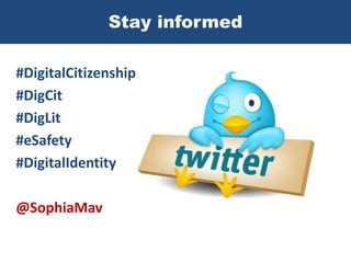 Stay informed
#DigitalCitizenship
#DigCit
#DigLit
#eSafety
#DigitalIdentity
@SophiaMav
 