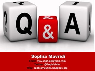 Email mav.sophia@gmail.com
Twitter @SophiaMav
Blog sophiamavridi.edublogs.org
Sophia Mavridi
 