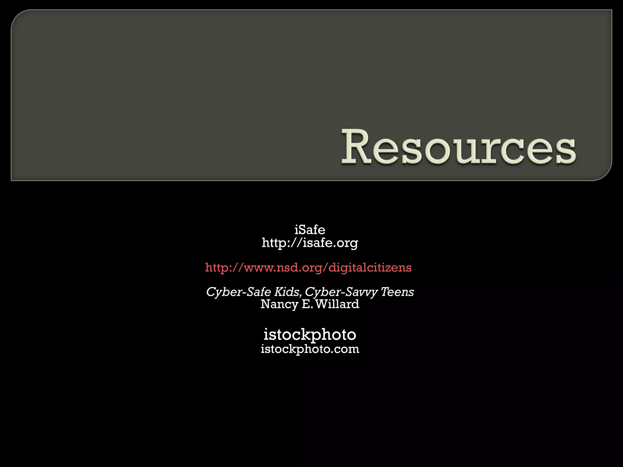 iSafe http://isafe.org http://www.nsd.org/digitalcitizens   Cyber-Safe Kids, Cyber-Savvy Teens Nancy E. Willard istockphoto istockphoto.com 
