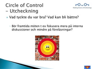  Vad tyckte du var bra? Vad kan bli bättre?
◦ Bör framtida möten t ex fokusera mera på interna
diskussioner och mindre på föreläsningar?
 
