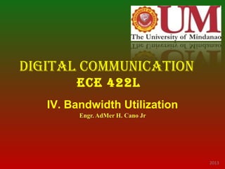 DIgItal CommunICatIon
ECE 422l
IV. Bandwidth Utilization

2013

 