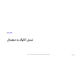 ‫دیجیتال‬‫به‬‫نالوگ‬‫آ‬‫تبدیل‬
‫دوم‬‫بخش‬
Slide 1
Autor:Seyed Mohammad Reza Razavizadeh
 