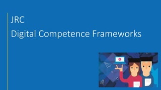 JRC
Digital Competence Frameworks
 