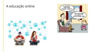 A educação online
 