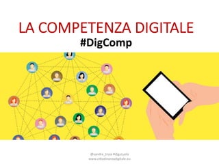 LA#COMPETENZA#DIGITALE
#DigComp
@sandra_troia #digscuola
www.ci2adinanzadigitale.eu
 