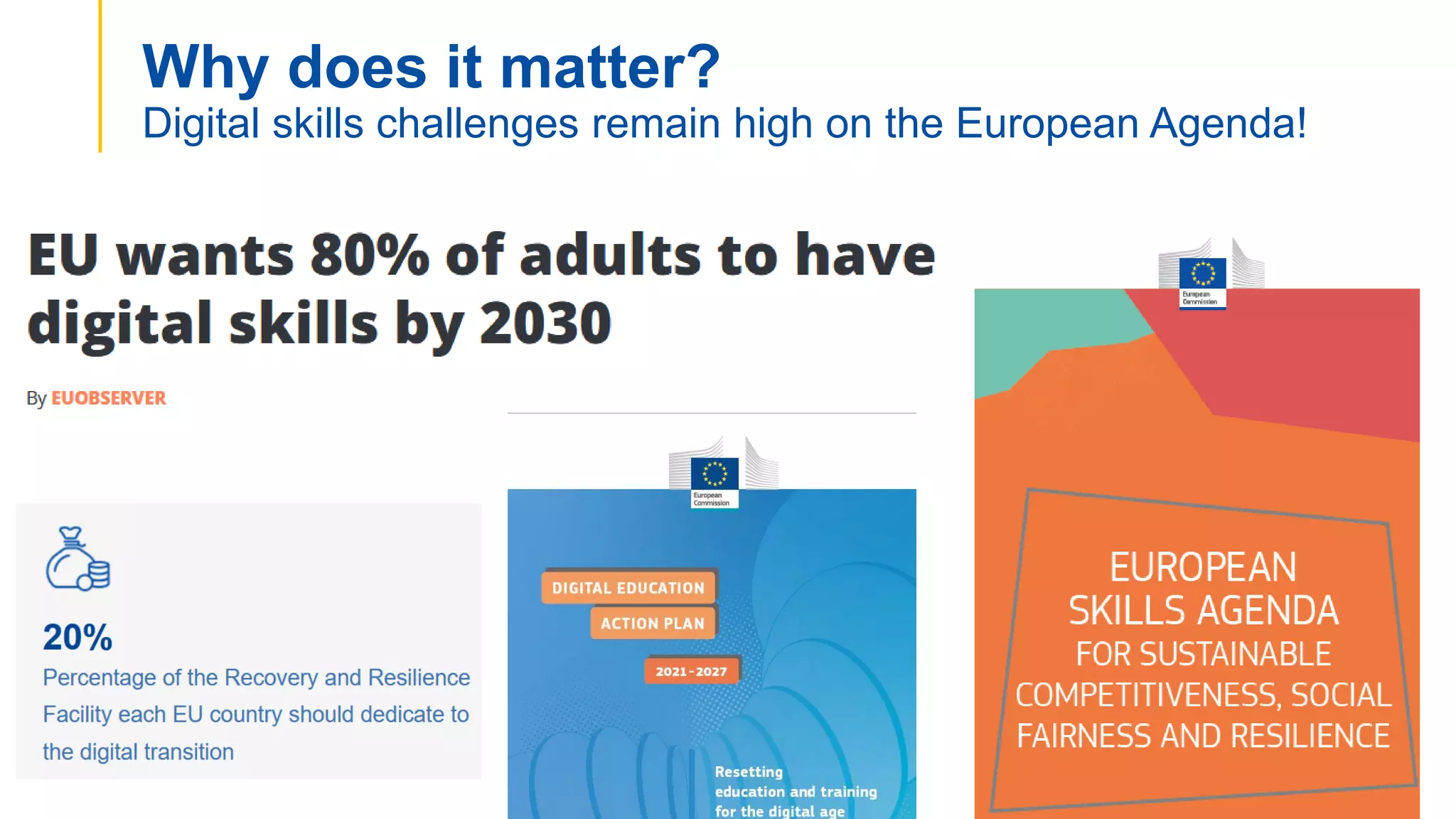 Why does it matter?
Digital skills challenges remain high on the European Agenda!
 