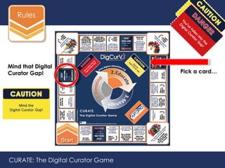 Rules




Mind that Digital
Curator Gap!                       Pick a card…




CURATE: The Digital Curator Game
 