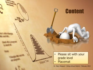 Content
• Please sit with your
grade level
• Placemat
Dr. Marci Shepard  Orting School District  February 2013
 